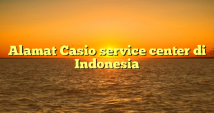 Alamat Casio service center di Indonesia